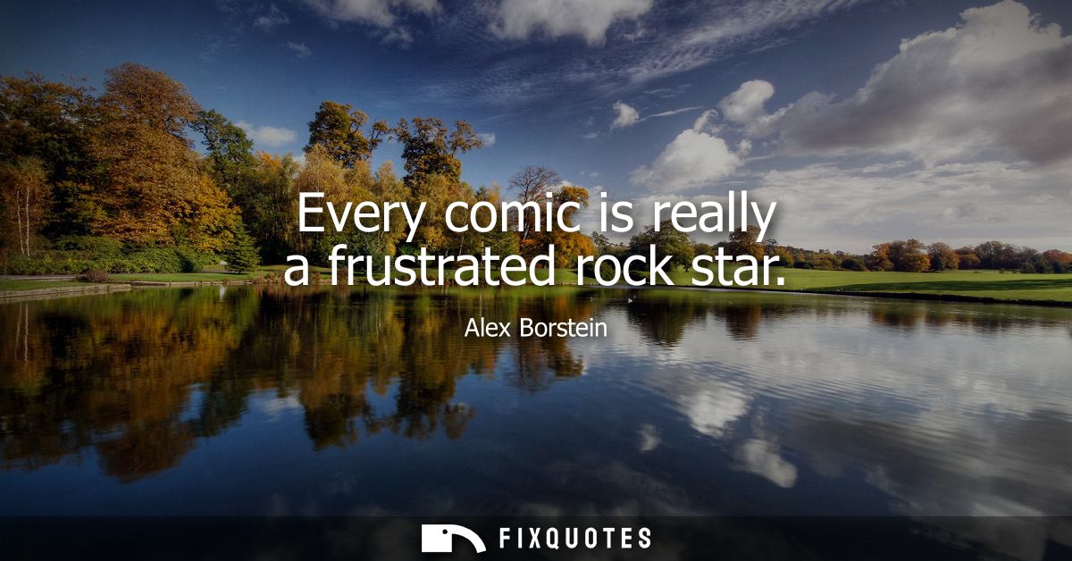 Every comic is really a frustrated rock star