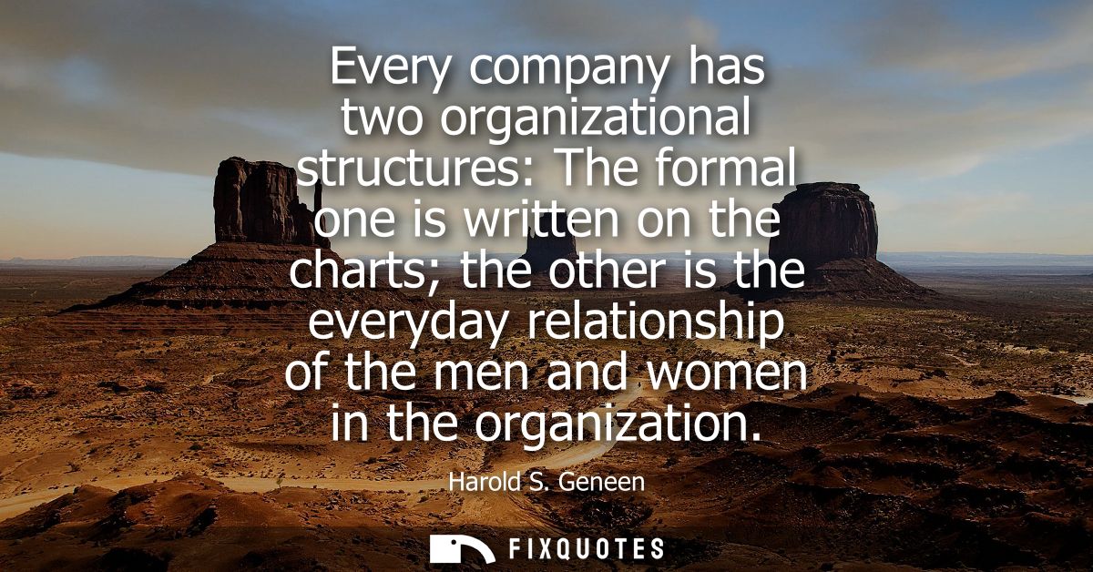 Every company has two organizational structures: The formal one is written on the charts the other is the everyday relat