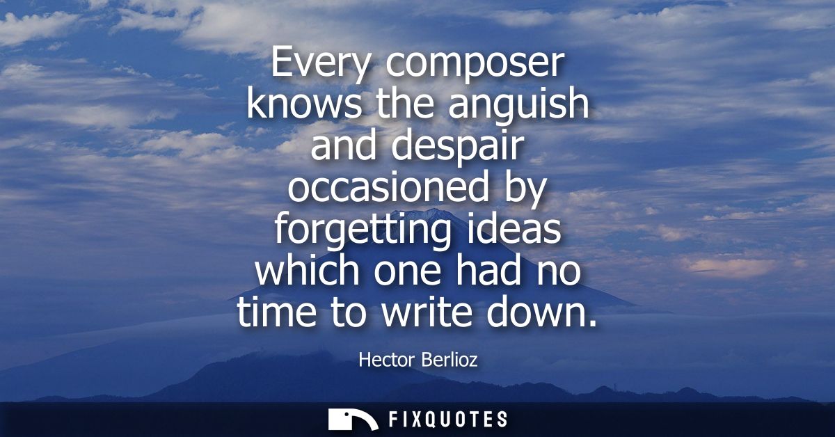 Every composer knows the anguish and despair occasioned by forgetting ideas which one had no time to write down