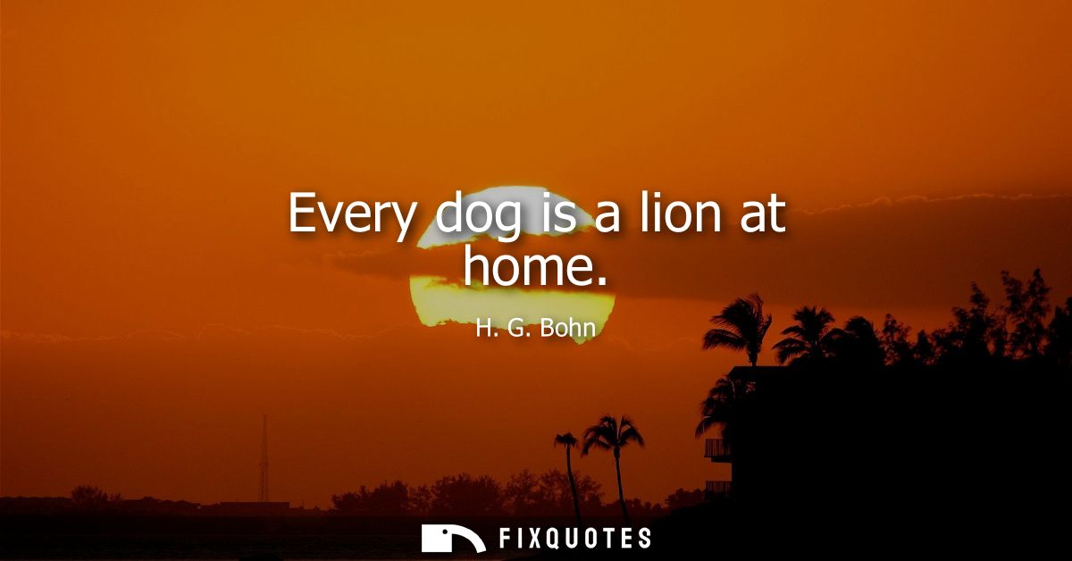 Every dog is a lion at home