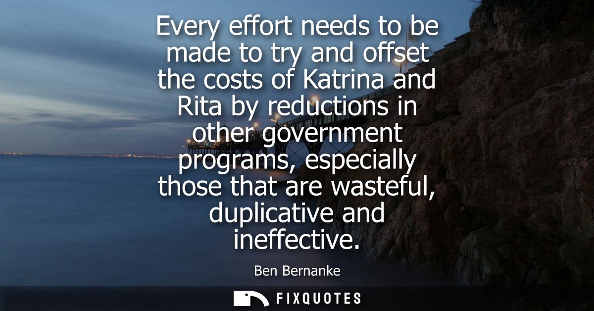 Every effort needs to be made to try and offset the costs of Katrina and Rita by reductions in other government programs