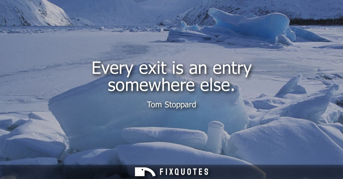 Every exit is an entry somewhere else
