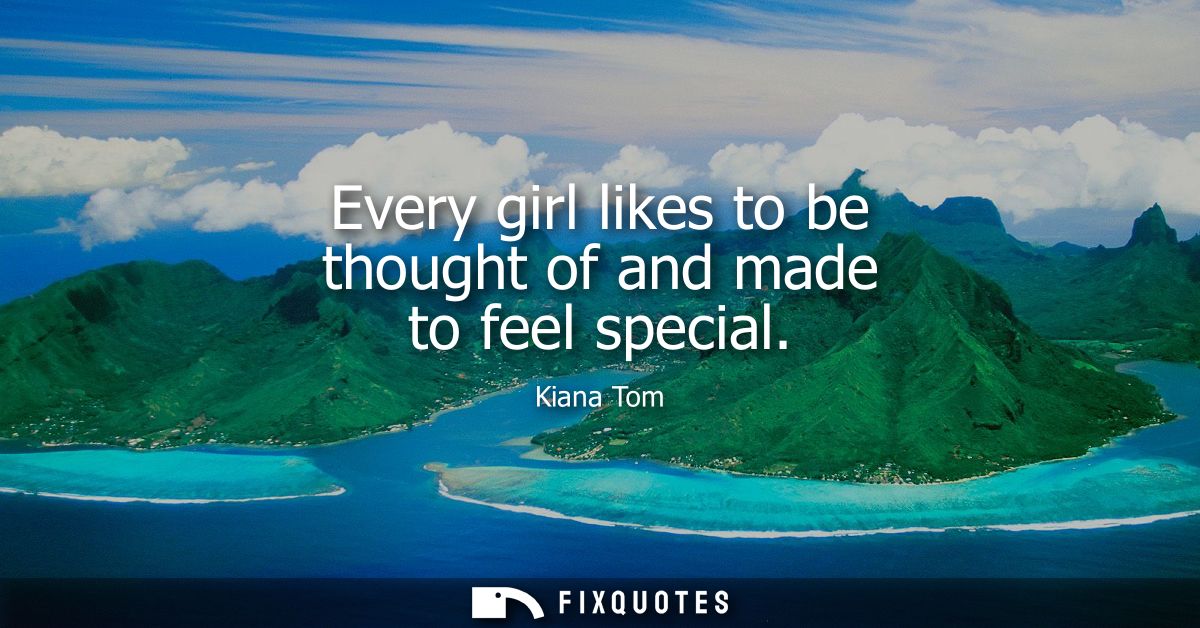 Every girl likes to be thought of and made to feel special