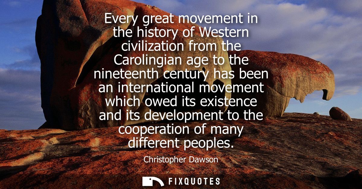 Every great movement in the history of Western civilization from the Carolingian age to the nineteenth century has been 