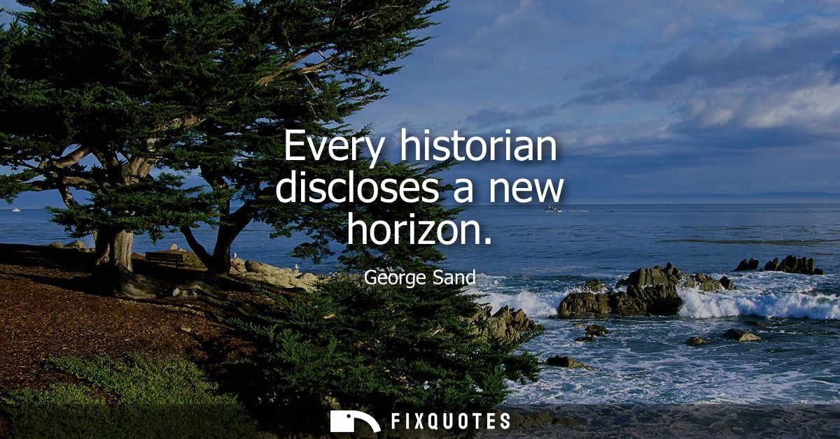 Every historian discloses a new horizon