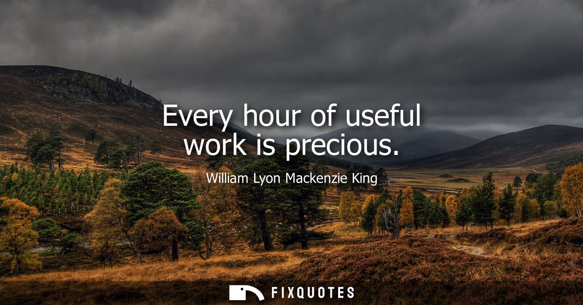Every hour of useful work is precious