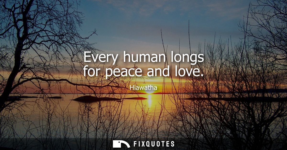 Every human longs for peace and love