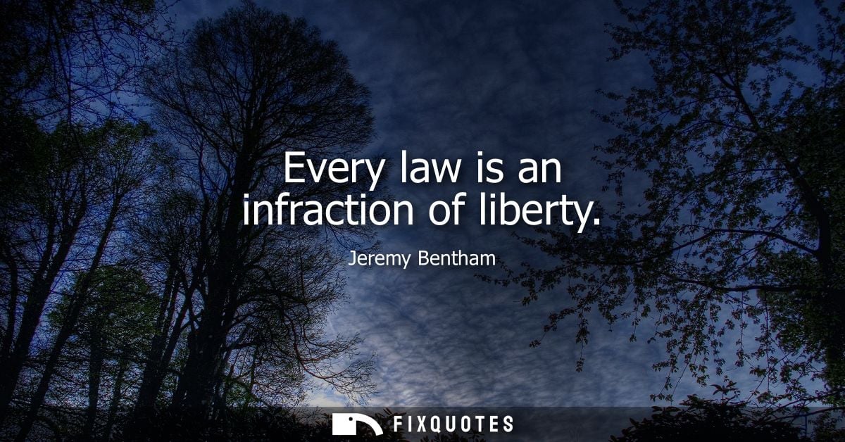 Every law is an infraction of liberty