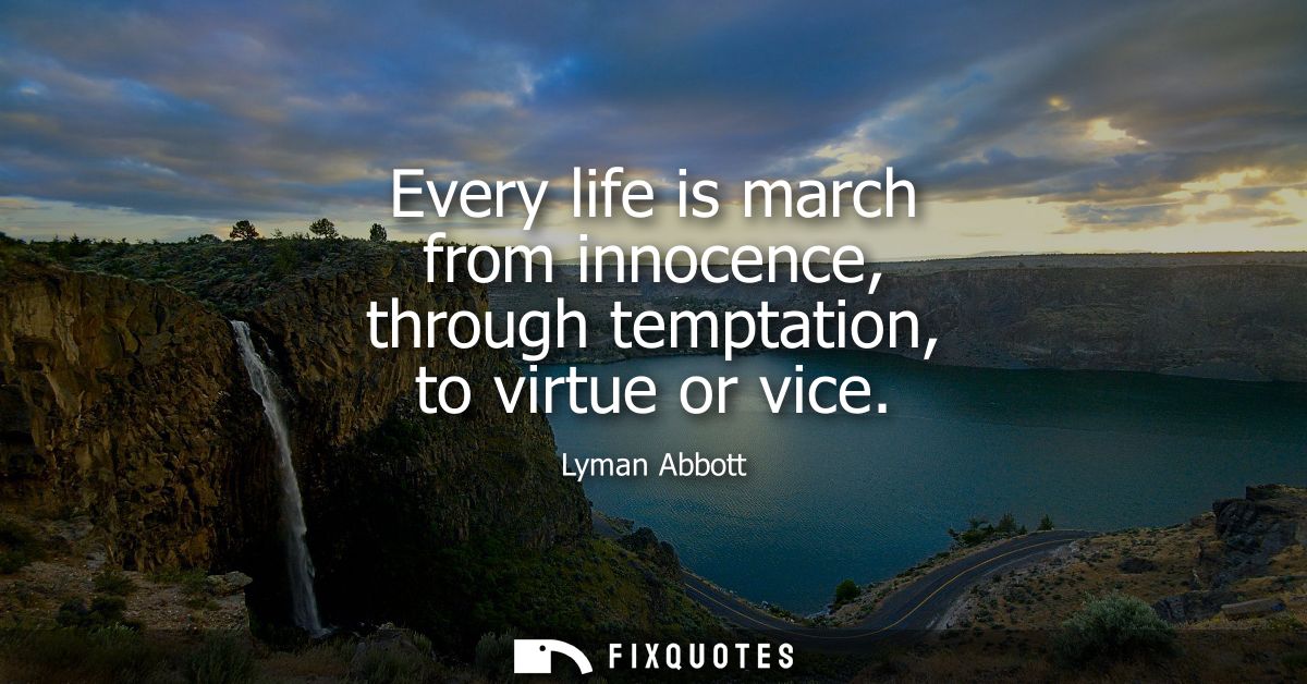 Every life is march from innocence, through temptation, to virtue or vice