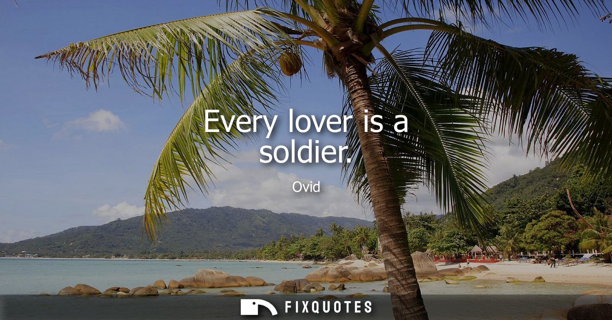 Every lover is a soldier