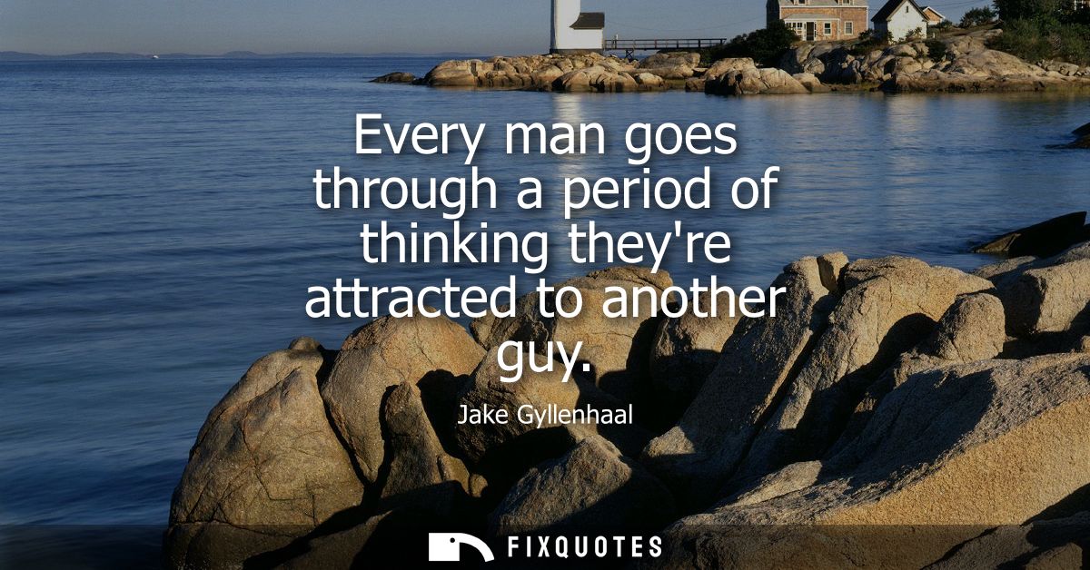 Every man goes through a period of thinking theyre attracted to another guy