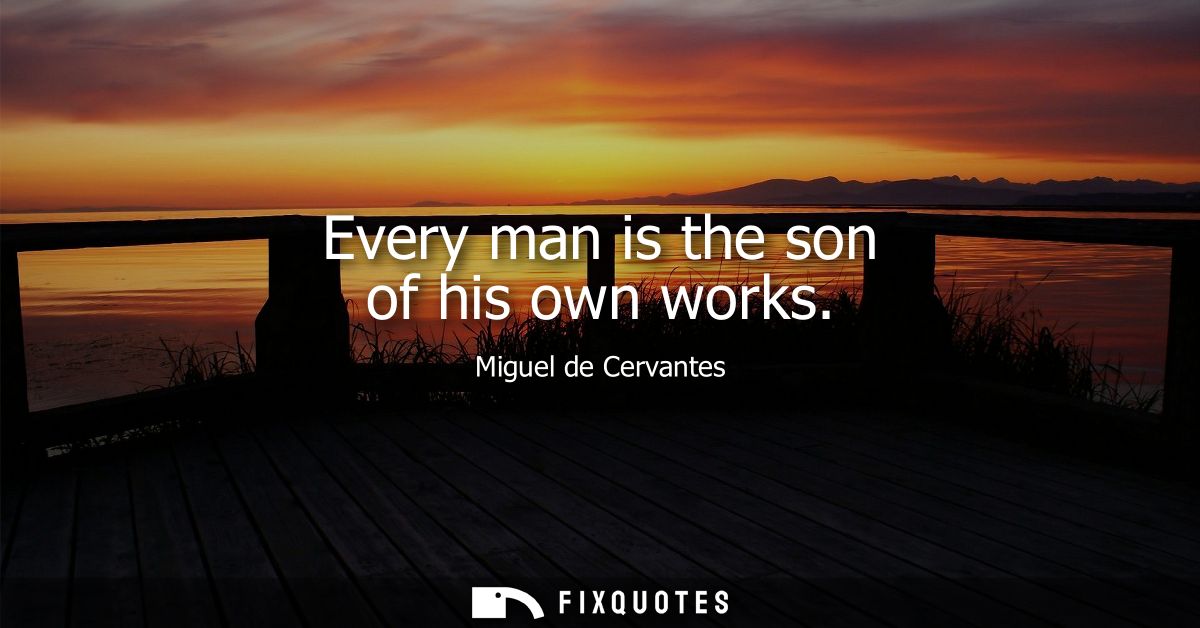 Every man is the son of his own works