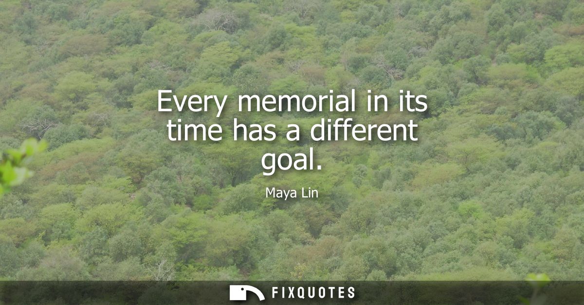 Every memorial in its time has a different goal