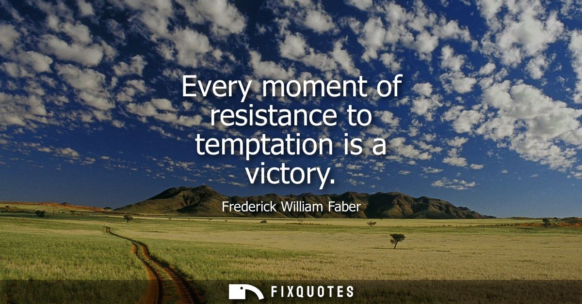 Every moment of resistance to temptation is a victory