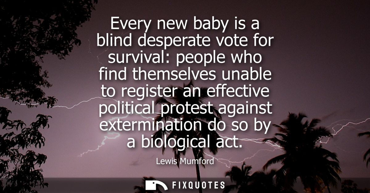 Every new baby is a blind desperate vote for survival: people who find themselves unable to register an effective politi