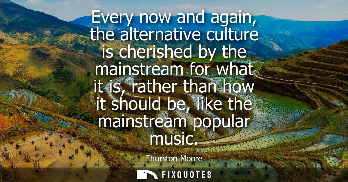 Every now and again, the alternative culture is cherished by the mainstream for what it is, rather than how it should be