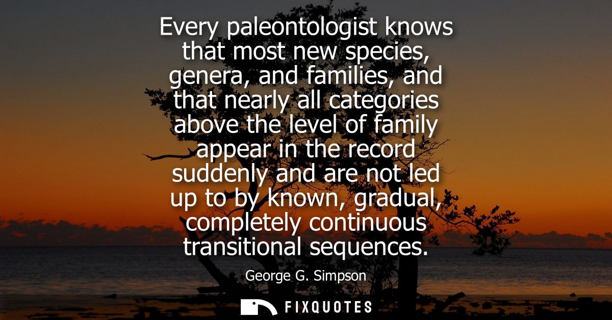 Every paleontologist knows that most new species, genera, and families, and that nearly all categories above the level o