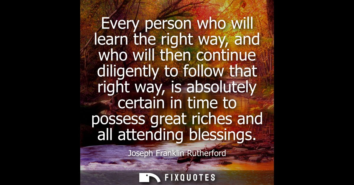 Every person who will learn the right way, and who will then continue diligently to follow that right way, is absolutely