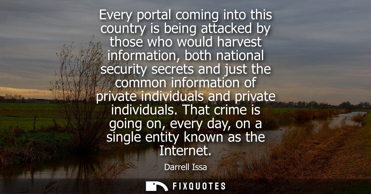 Every portal coming into this country is being attacked by those who would harvest information, both national security s