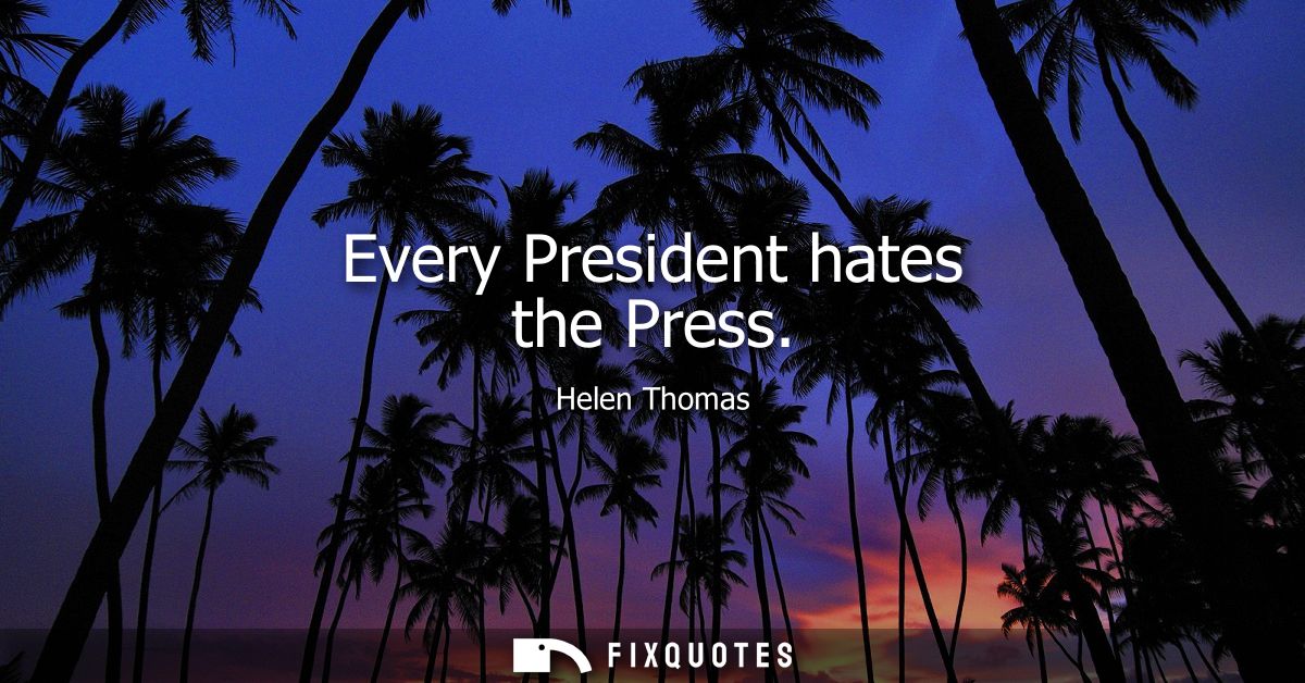 Every President hates the Press