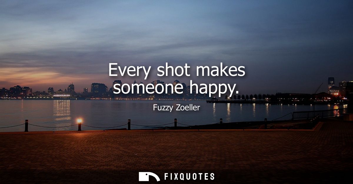 Every shot makes someone happy
