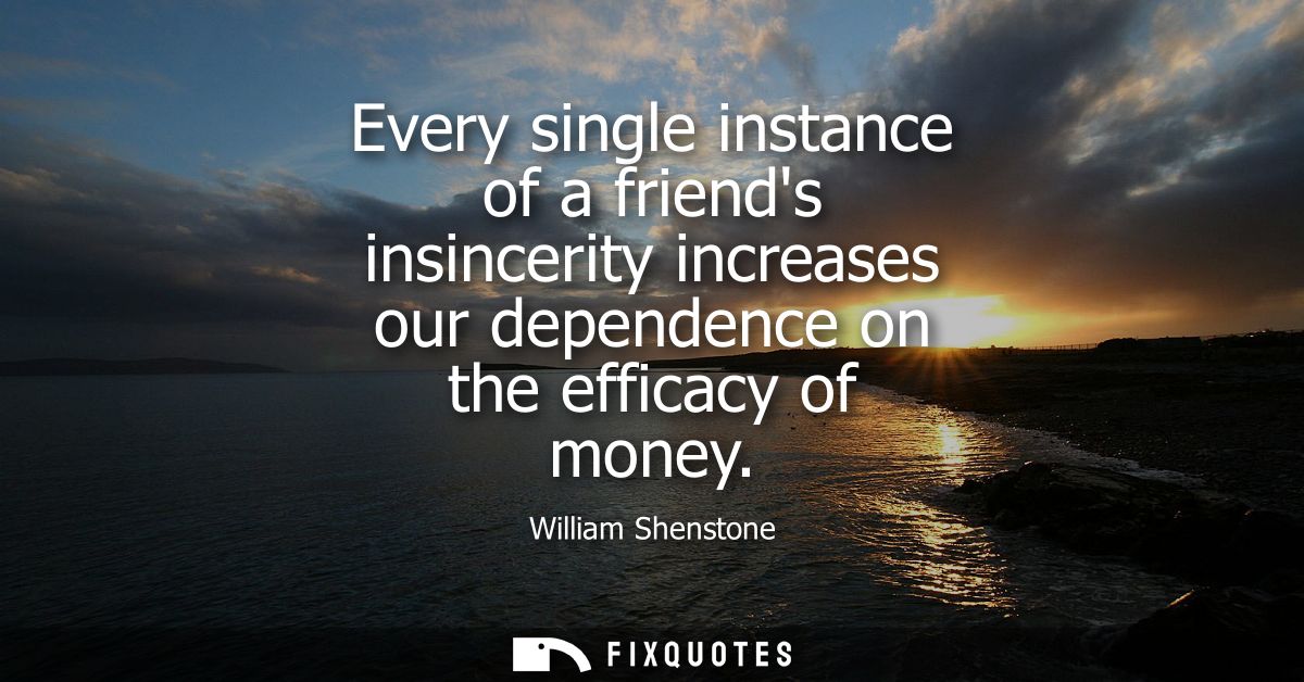 Every single instance of a friends insincerity increases our dependence on the efficacy of money
