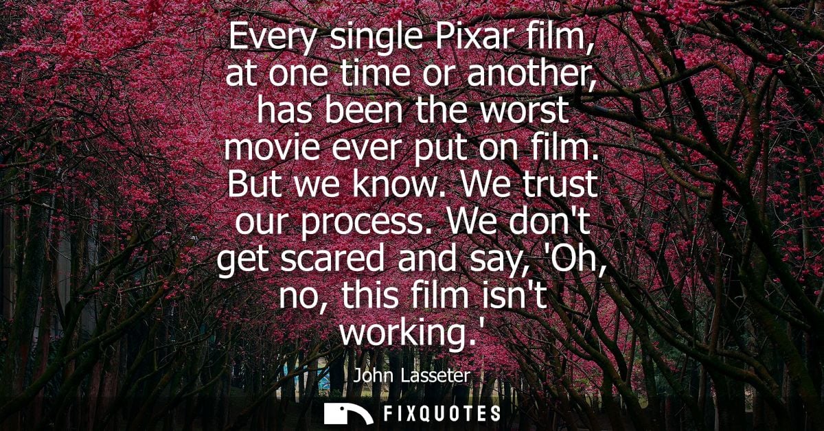 Every single Pixar film, at one time or another, has been the worst movie ever put on film. But we know. We trust our pr