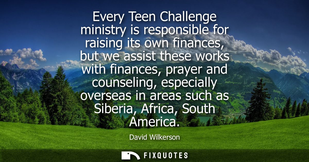 Every Teen Challenge ministry is responsible for raising its own finances, but we assist these works with finances, pray