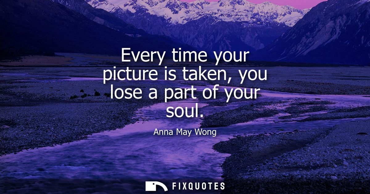 Every time your picture is taken, you lose a part of your soul