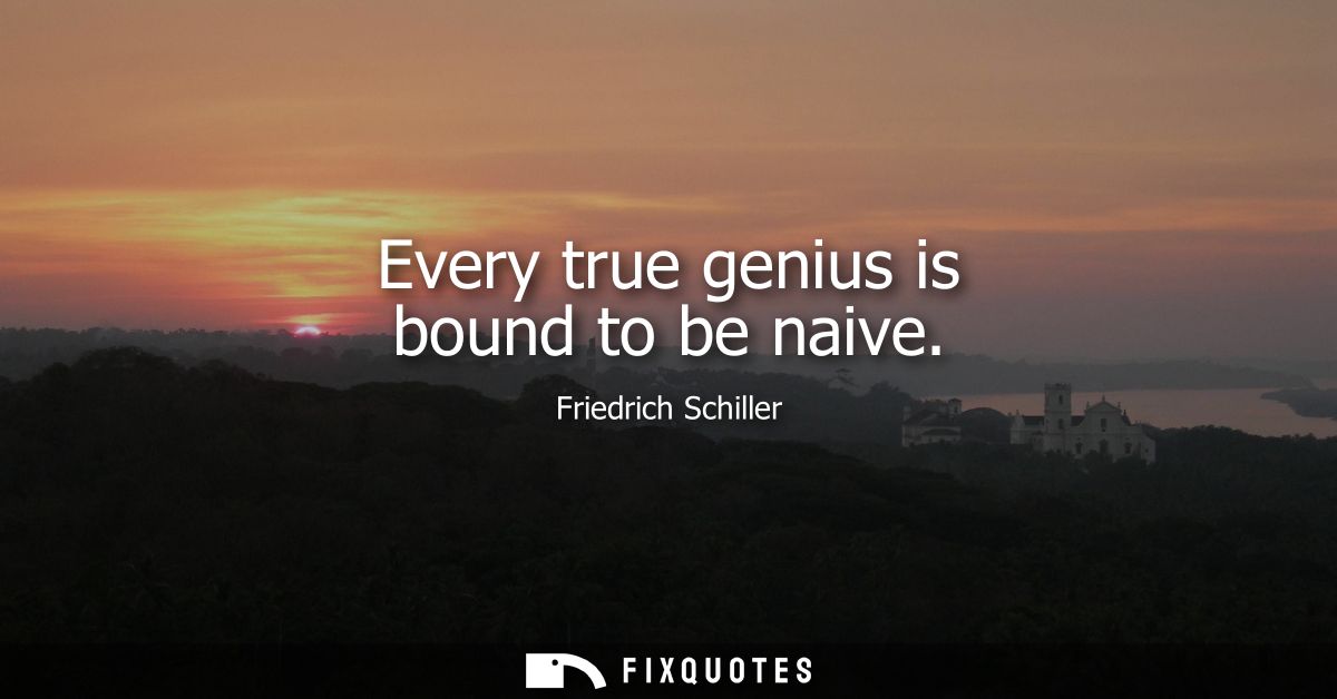 Every true genius is bound to be naive