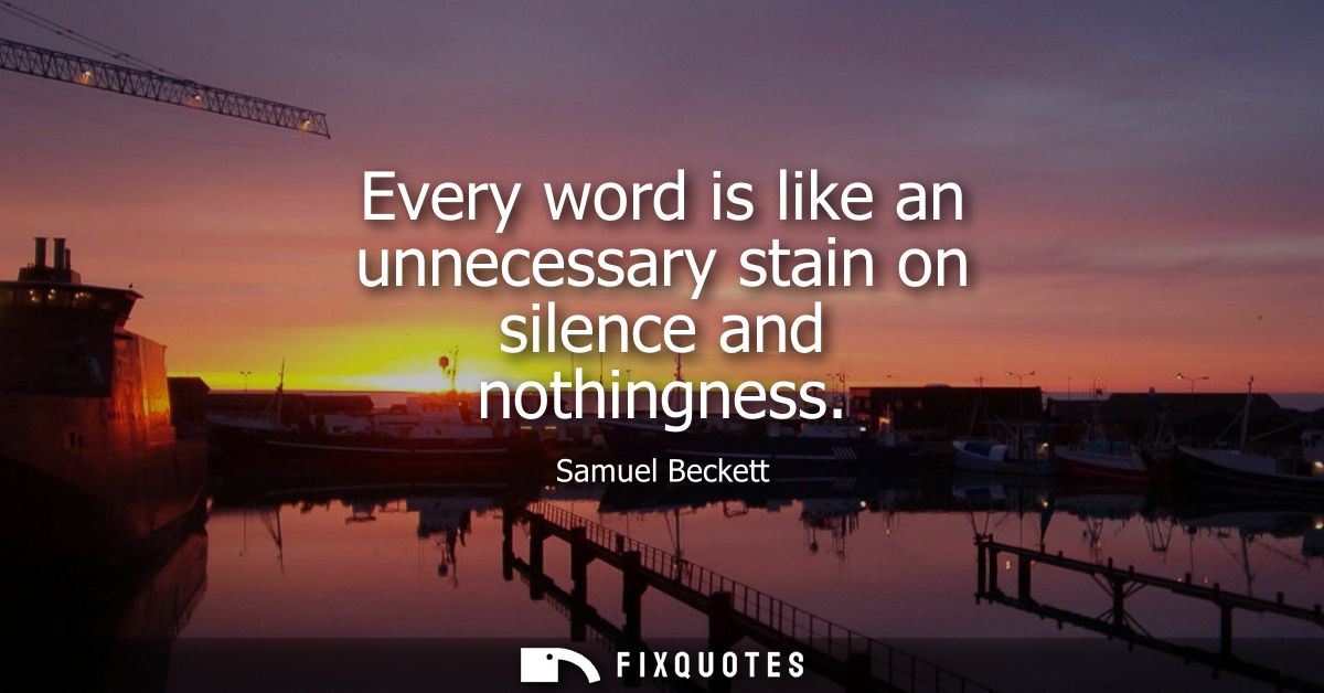 Every word is like an unnecessary stain on silence and nothingness