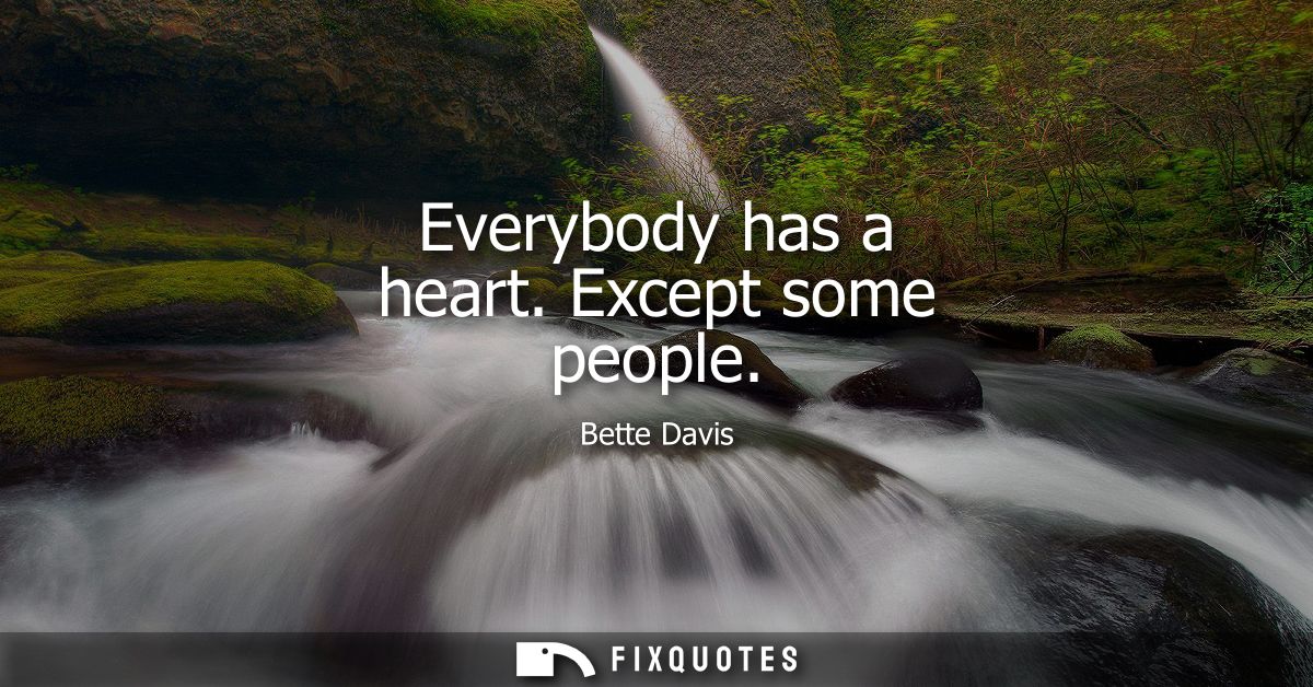 Everybody has a heart. Except some people
