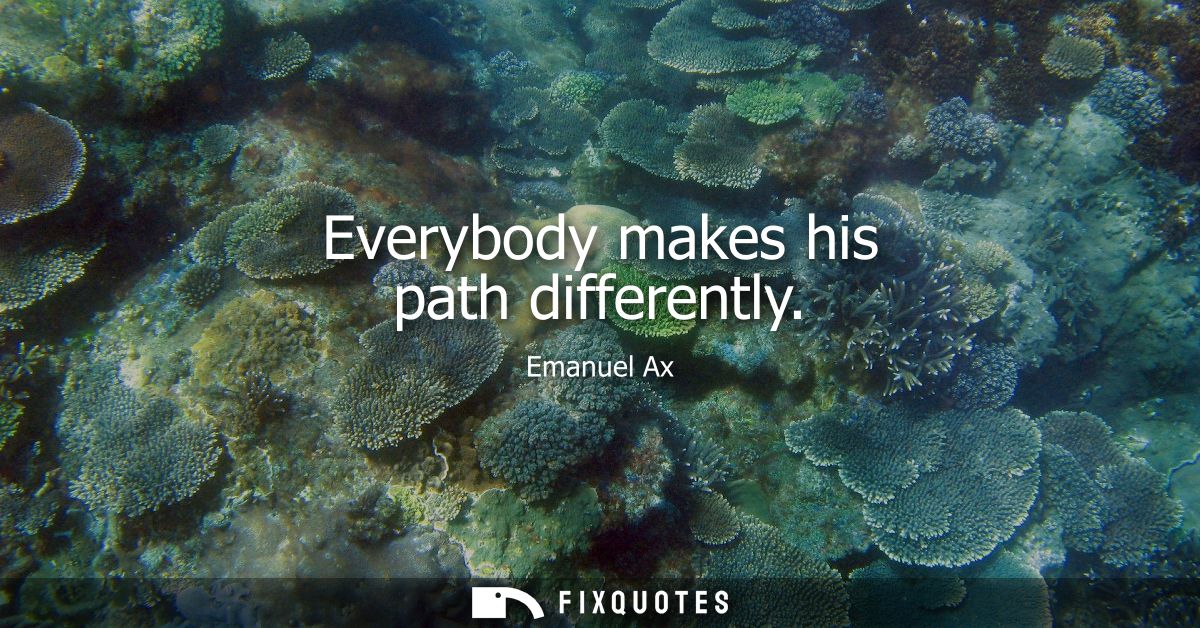 Everybody makes his path differently