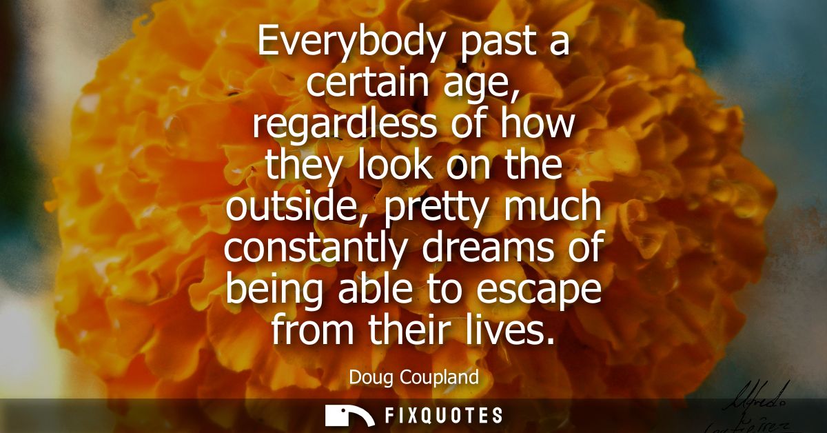 Everybody past a certain age, regardless of how they look on the outside, pretty much constantly dreams of being able to