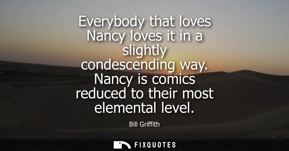 Everybody that loves Nancy loves it in a slightly condescending way. Nancy is comics reduced to their most elemental lev