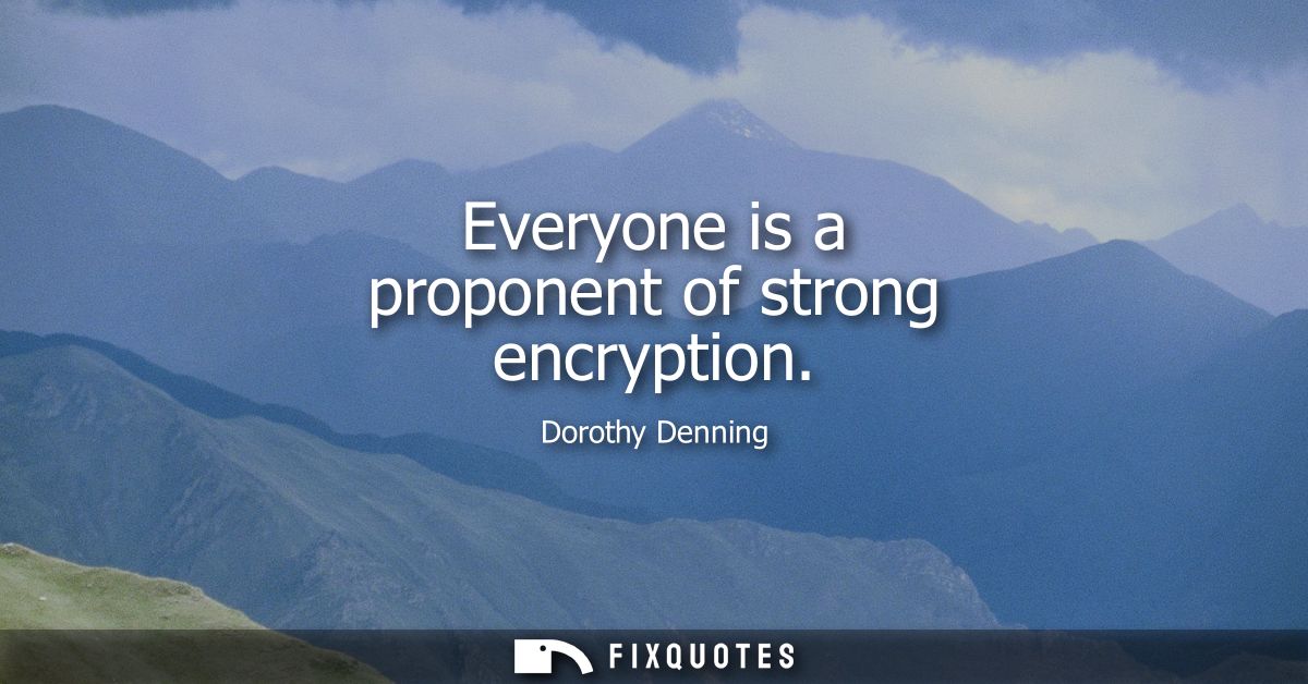 Everyone is a proponent of strong encryption