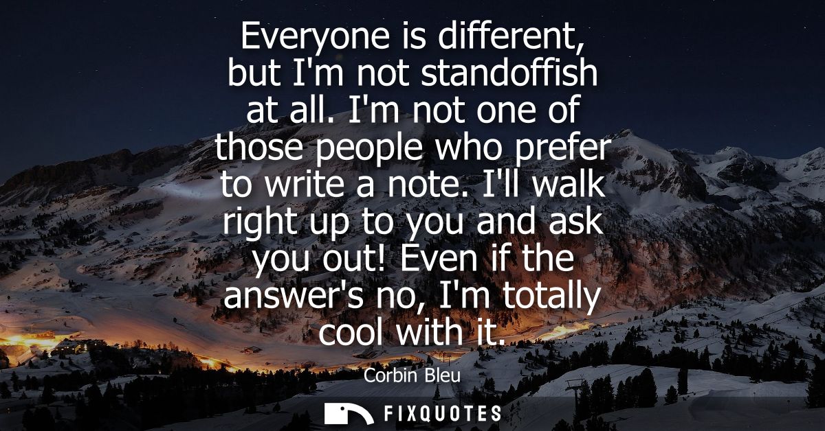 Everyone is different, but Im not standoffish at all. Im not one of those people who prefer to write a note.