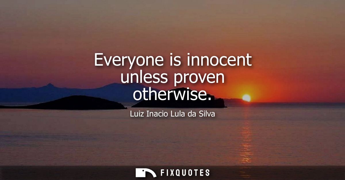 Everyone is innocent unless proven otherwise