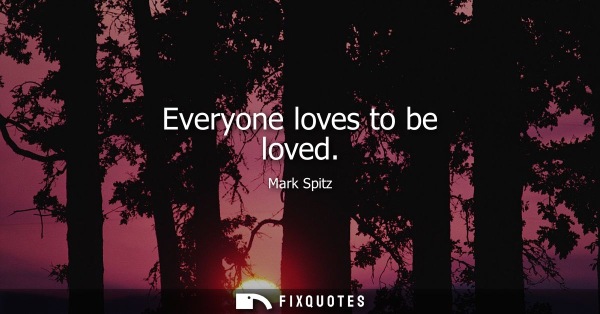 Everyone loves to be loved