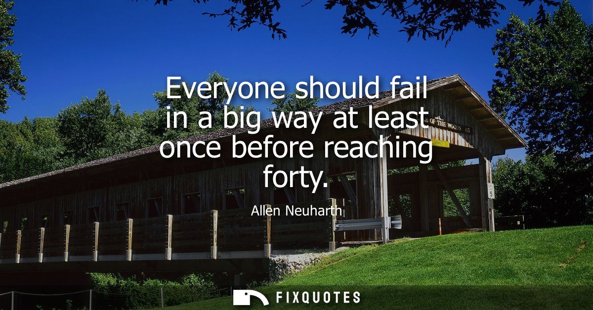 Everyone should fail in a big way at least once before reaching forty