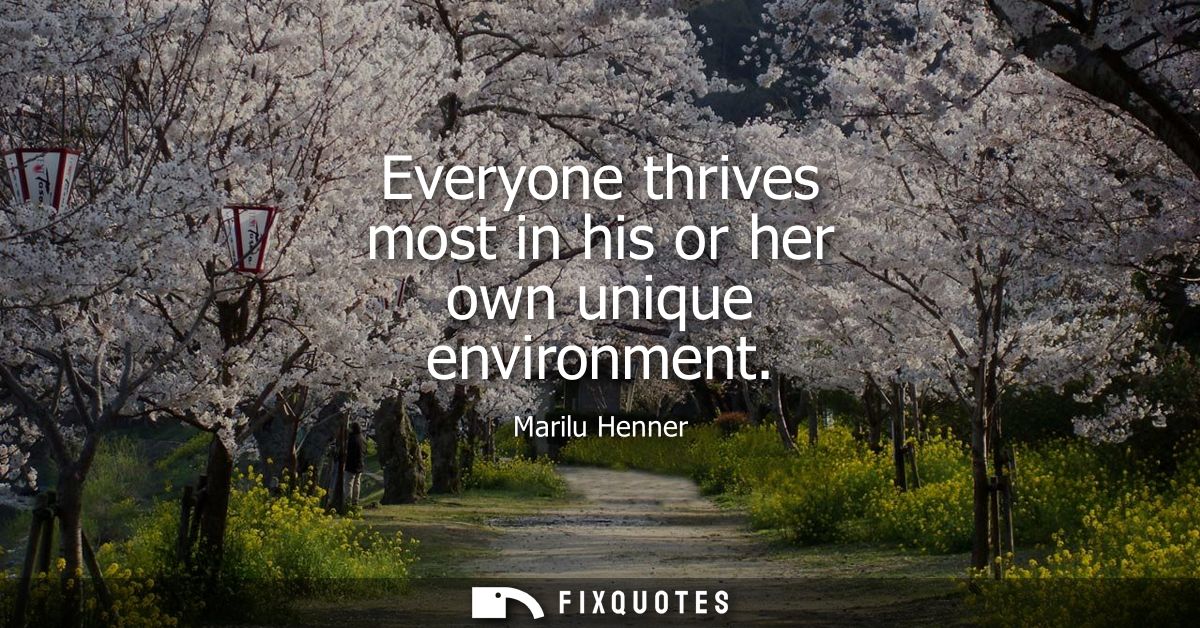 Everyone thrives most in his or her own unique environment