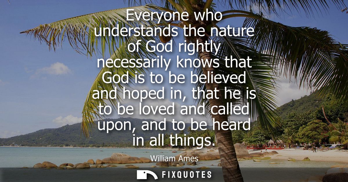 Everyone who understands the nature of God rightly necessarily knows that God is to be believed and hoped in, that he is