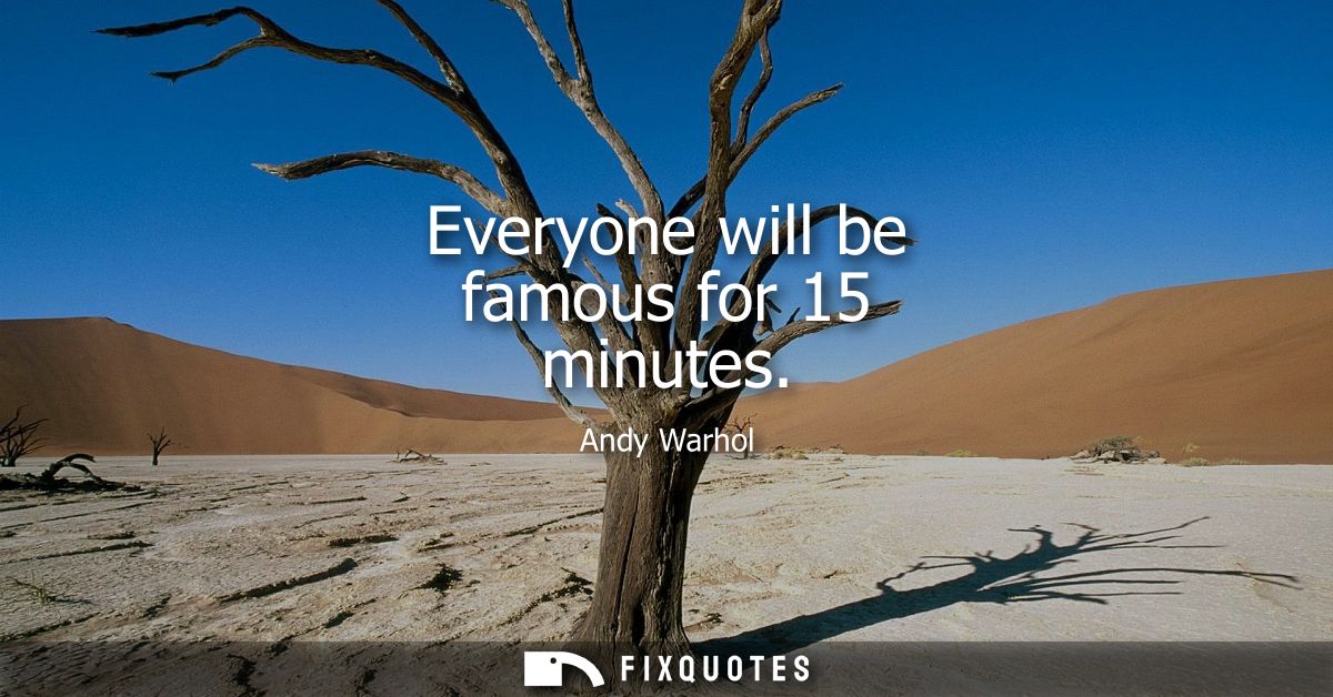 Everyone will be famous for 15 minutes
