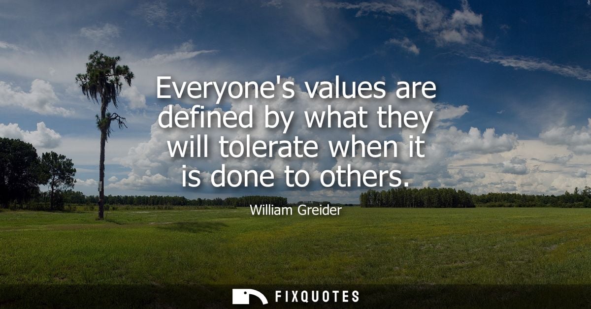 Everyones values are defined by what they will tolerate when it is done to others