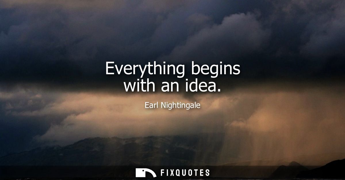 Everything begins with an idea