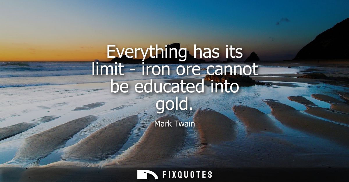 Everything has its limit - iron ore cannot be educated into gold