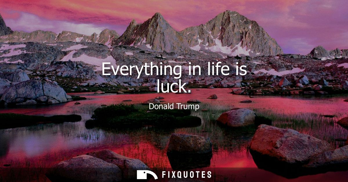 Everything in life is luck