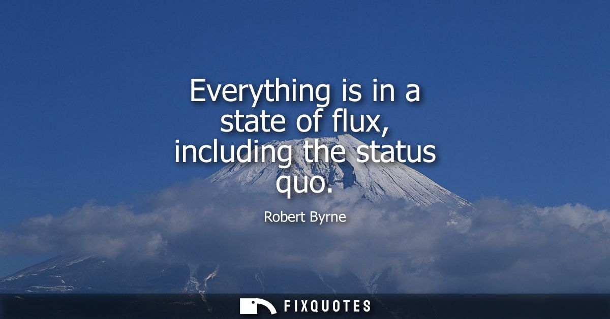 Everything is in a state of flux, including the status quo