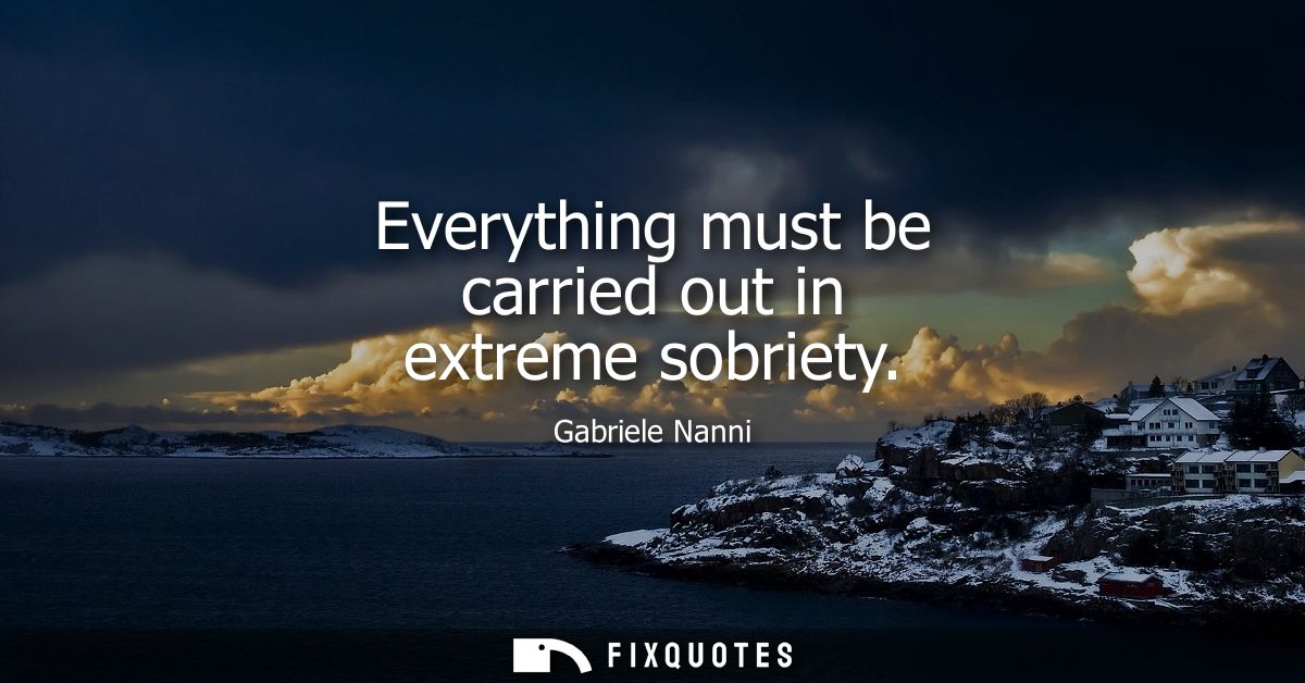 Everything must be carried out in extreme sobriety