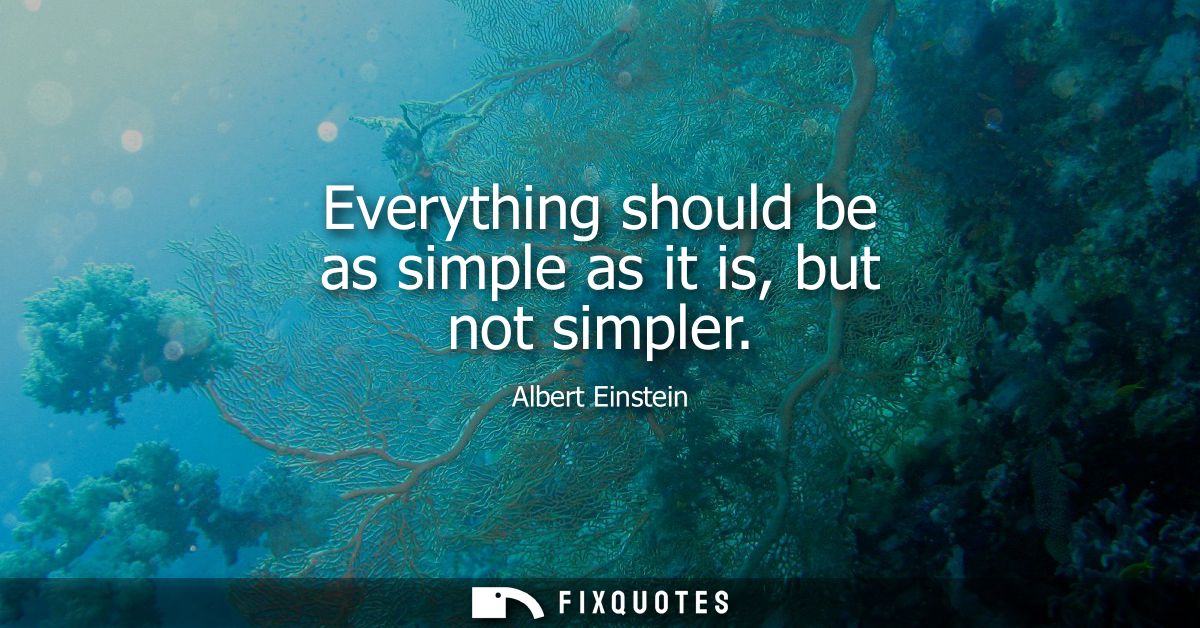 Everything should be as simple as it is, but not simpler